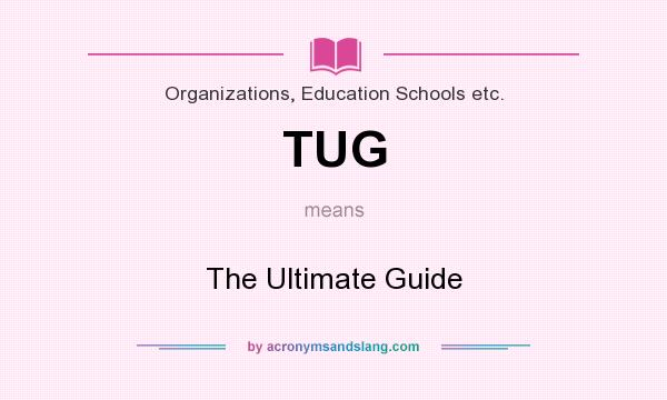 What does TUG mean? It stands for The Ultimate Guide