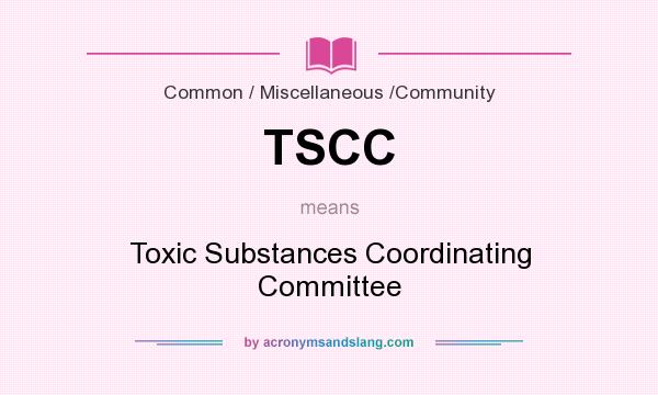 What does TSCC mean? It stands for Toxic Substances Coordinating Committee