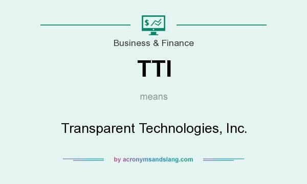 What does TTI mean? It stands for Transparent Technologies, Inc.