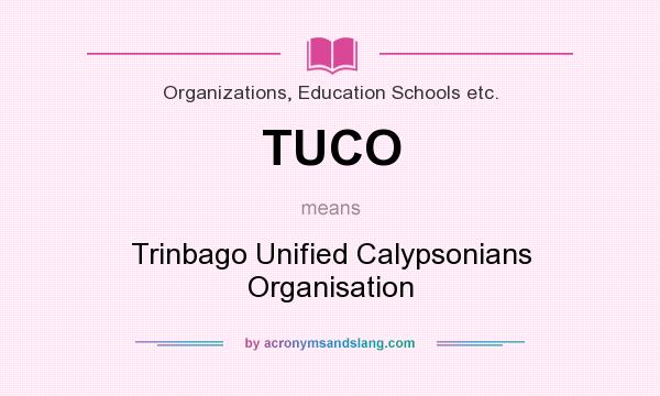What does TUCO mean? It stands for Trinbago Unified Calypsonians Organisation