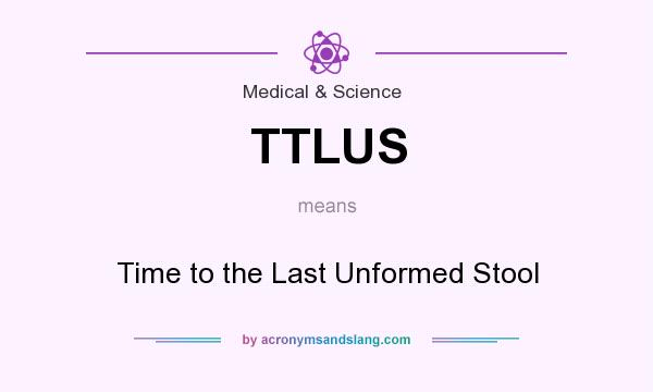 What does TTLUS mean? It stands for Time to the Last Unformed Stool
