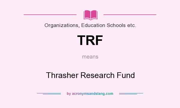 What does TRF mean? It stands for Thrasher Research Fund