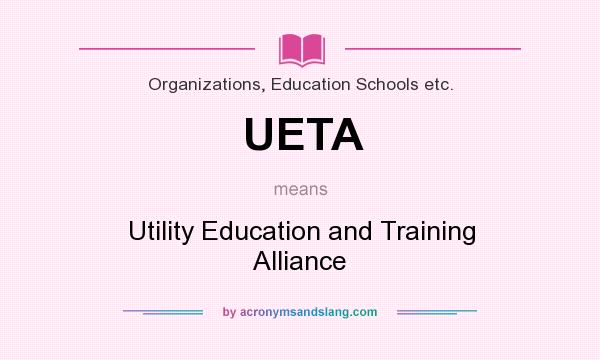 What does UETA mean? It stands for Utility Education and Training Alliance