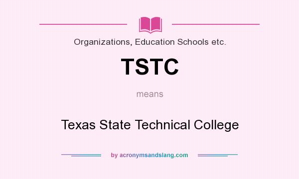 What does TSTC mean? It stands for Texas State Technical College