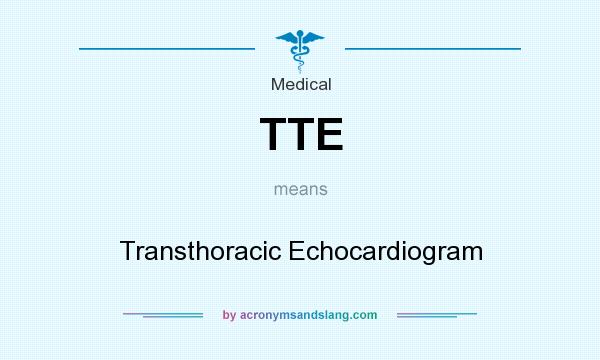 What does TTE mean? It stands for Transthoracic Echocardiogram
