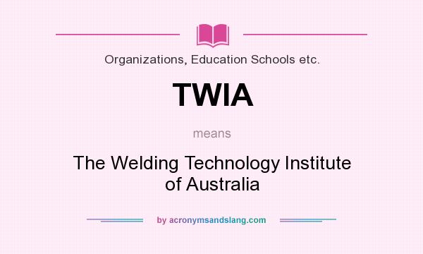 What does TWIA mean? It stands for The Welding Technology Institute of Australia
