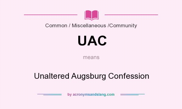 What does UAC mean? It stands for Unaltered Augsburg Confession
