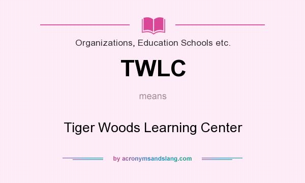What does TWLC mean? It stands for Tiger Woods Learning Center