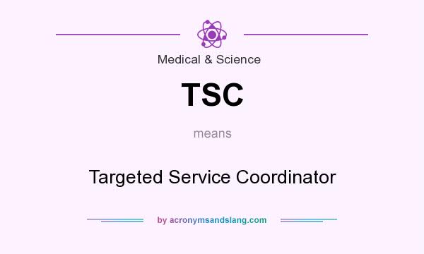 What does TSC mean? It stands for Targeted Service Coordinator
