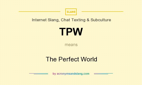 What does TPW mean? It stands for The Perfect World