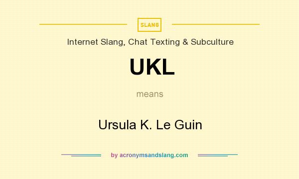What does UKL mean? It stands for Ursula K. Le Guin