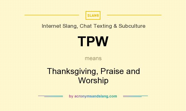 What does TPW mean? It stands for Thanksgiving, Praise and Worship