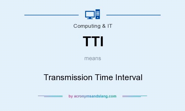 What does TTI mean? It stands for Transmission Time Interval