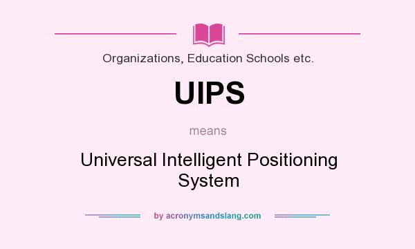 What does UIPS mean? It stands for Universal Intelligent Positioning System