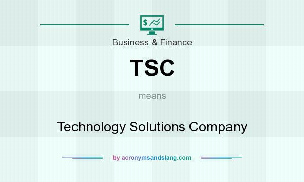 What does TSC mean? It stands for Technology Solutions Company