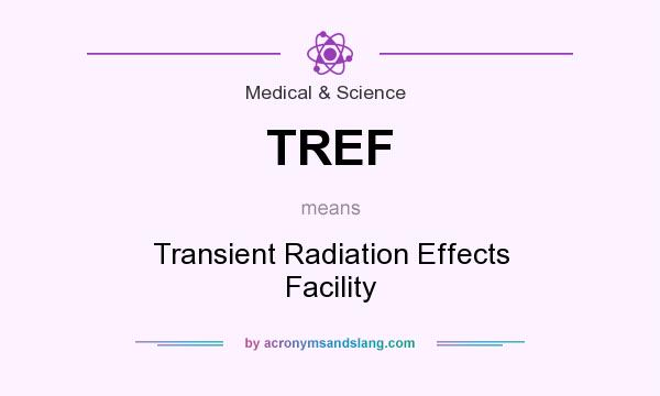 What does TREF mean? It stands for Transient Radiation Effects Facility