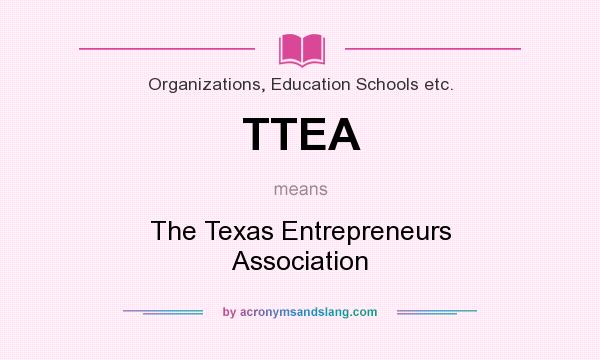 What does TTEA mean? It stands for The Texas Entrepreneurs Association