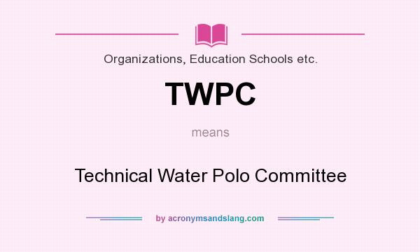 What does TWPC mean? It stands for Technical Water Polo Committee