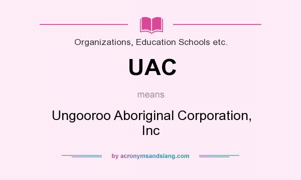 What does UAC mean? It stands for Ungooroo Aboriginal Corporation, Inc