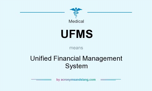 What does UFMS mean? It stands for Unified Financial Management System