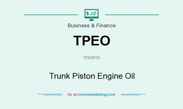 What does TPEO mean? It stands for Trunk Piston Engine Oil