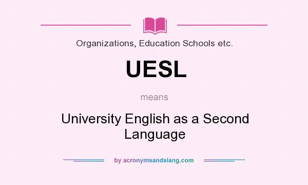What does UESL mean? It stands for University English as a Second Language