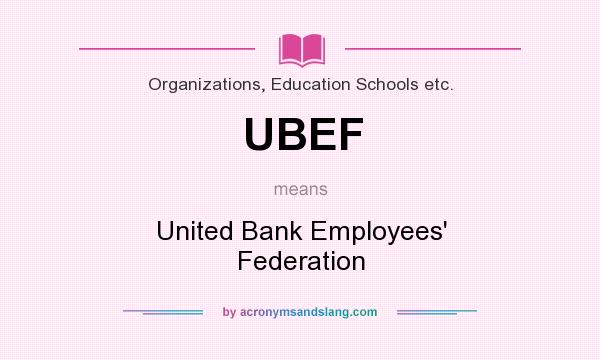 What does UBEF mean? It stands for United Bank Employees` Federation