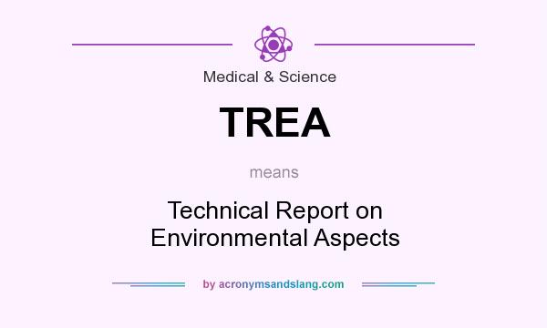 What does TREA mean? It stands for Technical Report on Environmental Aspects