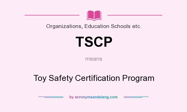 What does TSCP mean? It stands for Toy Safety Certification Program