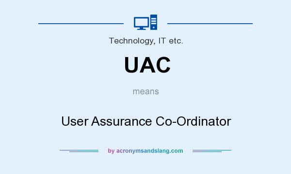 What does UAC mean? It stands for User Assurance Co-Ordinator