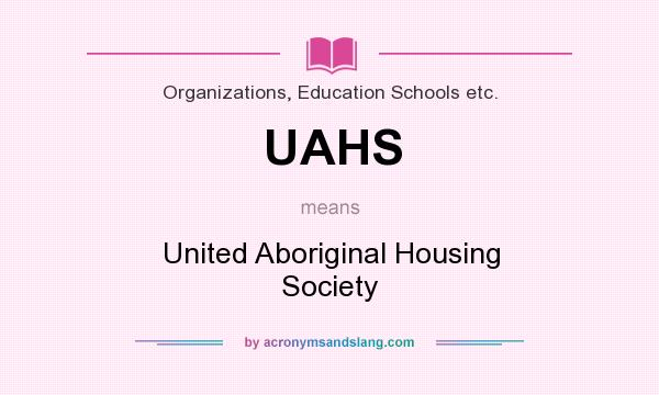 What does UAHS mean? It stands for United Aboriginal Housing Society