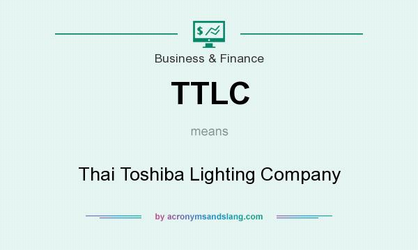 What does TTLC mean? It stands for Thai Toshiba Lighting Company