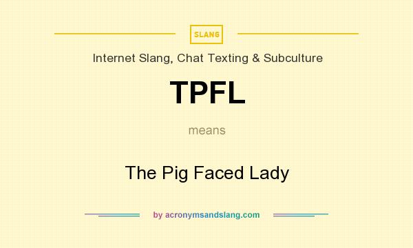 What does TPFL mean? It stands for The Pig Faced Lady
