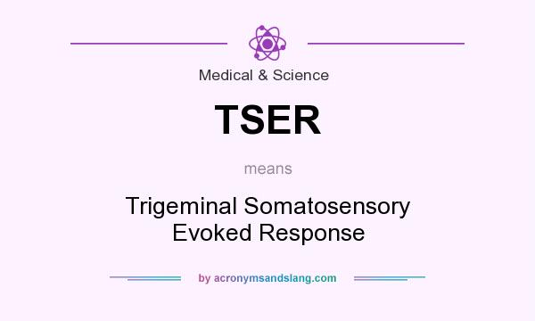 What does TSER mean? It stands for Trigeminal Somatosensory Evoked Response