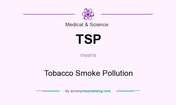 What does TSP mean? It stands for Tobacco Smoke Pollution