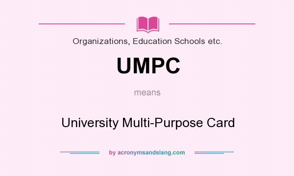 What does UMPC mean? It stands for University Multi-Purpose Card