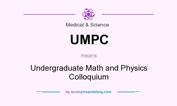 What does UMPC mean? It stands for Undergraduate Math and Physics Colloquium