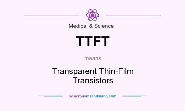 What does TTFT mean? It stands for Transparent Thin-Film Transistors