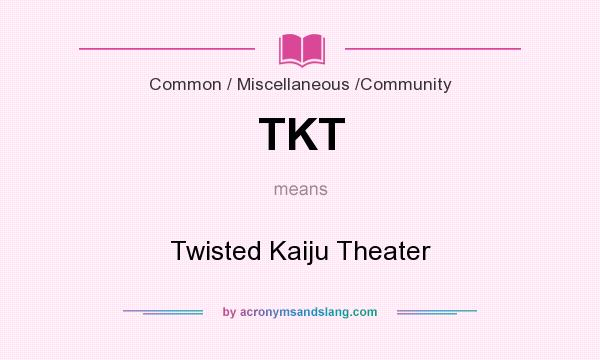 What does TKT mean? It stands for Twisted Kaiju Theater
