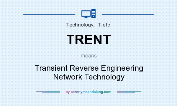 What does TRENT mean? It stands for Transient Reverse Engineering Network Technology