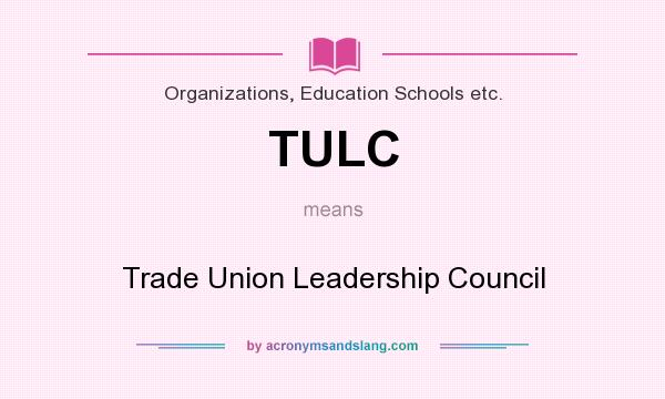 What does TULC mean? It stands for Trade Union Leadership Council