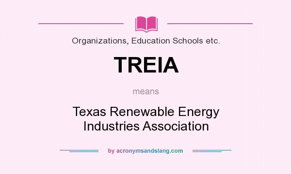 What does TREIA mean? It stands for Texas Renewable Energy Industries Association