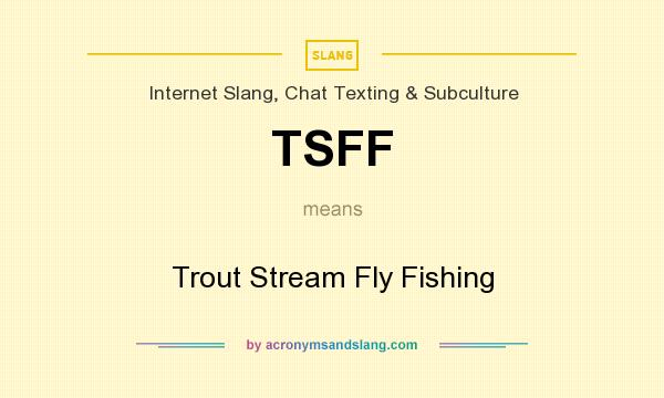 What does TSFF mean? It stands for Trout Stream Fly Fishing