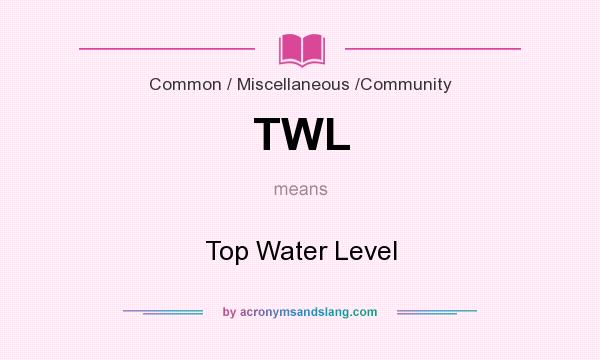 What does TWL mean? It stands for Top Water Level
