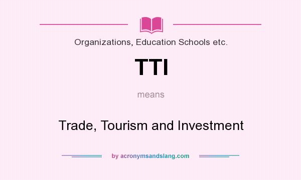 What does TTI mean? It stands for Trade, Tourism and Investment