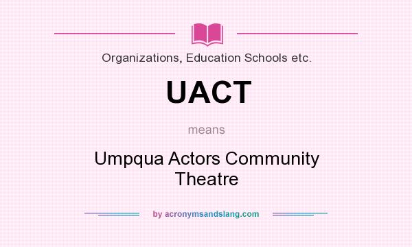 What does UACT mean? It stands for Umpqua Actors Community Theatre