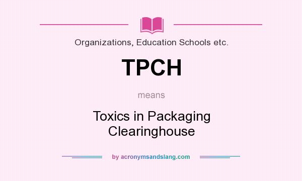 What does TPCH mean? It stands for Toxics in Packaging Clearinghouse