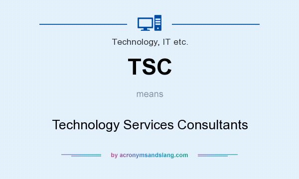 What does TSC mean? It stands for Technology Services Consultants