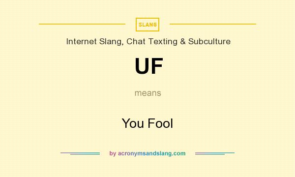 What does UF mean? It stands for You Fool