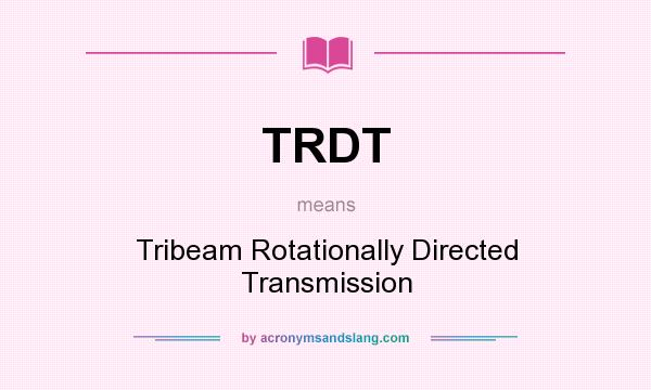 What does TRDT mean? It stands for Tribeam Rotationally Directed Transmission